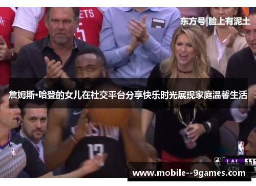 詹姆斯·哈登的女儿在社交平台分享快乐时光展现家庭温馨生活