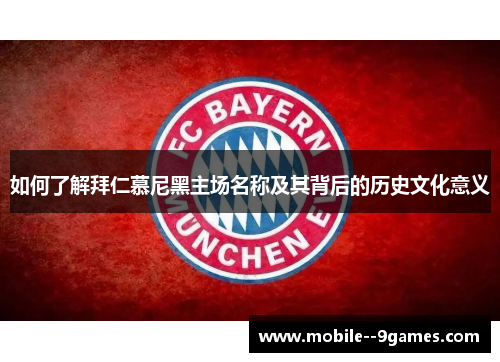 如何了解拜仁慕尼黑主场名称及其背后的历史文化意义