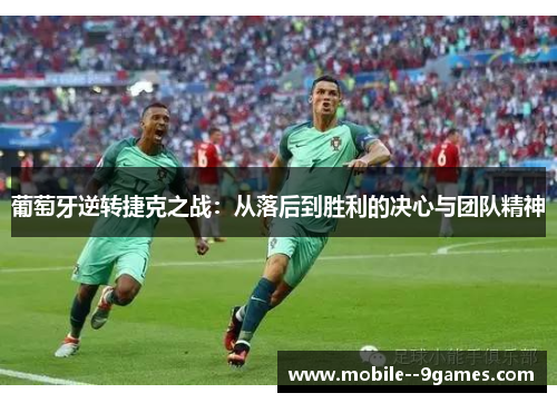 葡萄牙逆转捷克之战：从落后到胜利的决心与团队精神