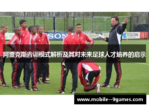 阿贾克斯青训模式解析及其对未来足球人才培养的启示