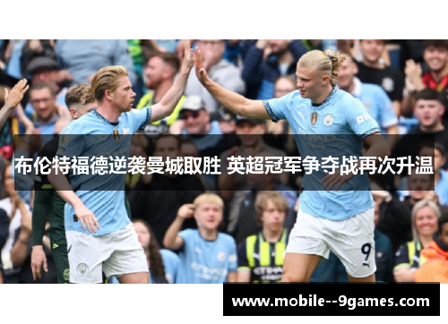 布伦特福德逆袭曼城取胜 英超冠军争夺战再次升温