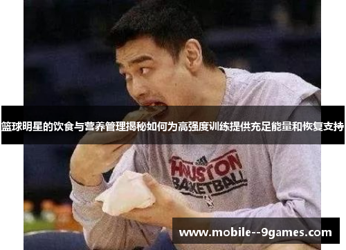 篮球明星的饮食与营养管理揭秘如何为高强度训练提供充足能量和恢复支持 篮球明星的饮食与营养管理揭秘如何为高强度训练提供充足能量和恢复支持