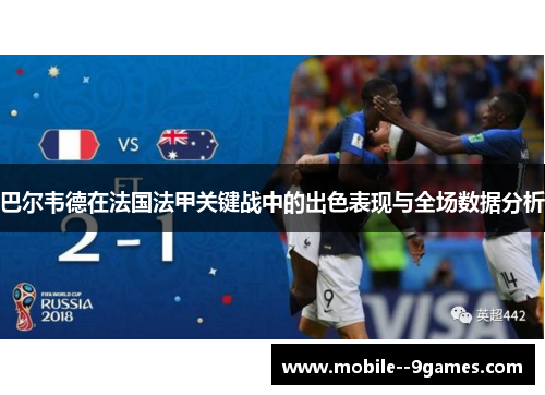 巴尔韦德在法国法甲关键战中的出色表现与全场数据分析 巴尔韦德在法国法甲关键战中的出色表现与全场数据分析