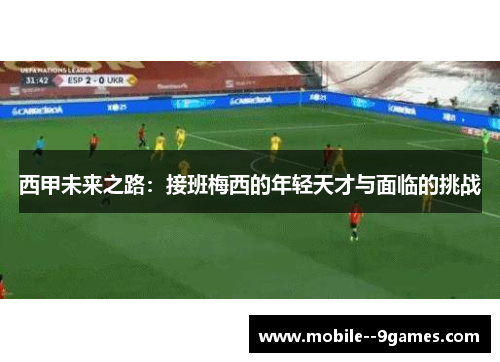 西甲未来之路：接班梅西的年轻天才与面临的挑战