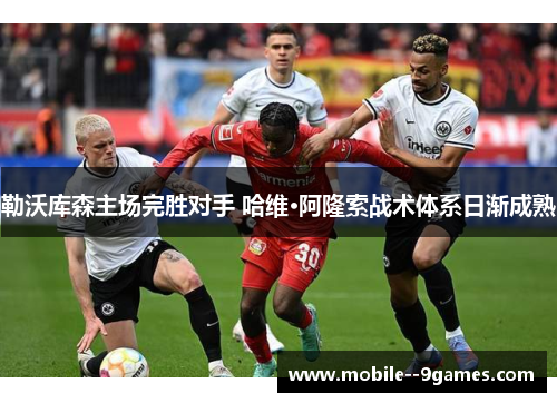 勒沃库森主场完胜对手 哈维·阿隆索战术体系日渐成熟 勒沃库森主场完胜对手 哈维·阿隆索战术体系日渐成熟